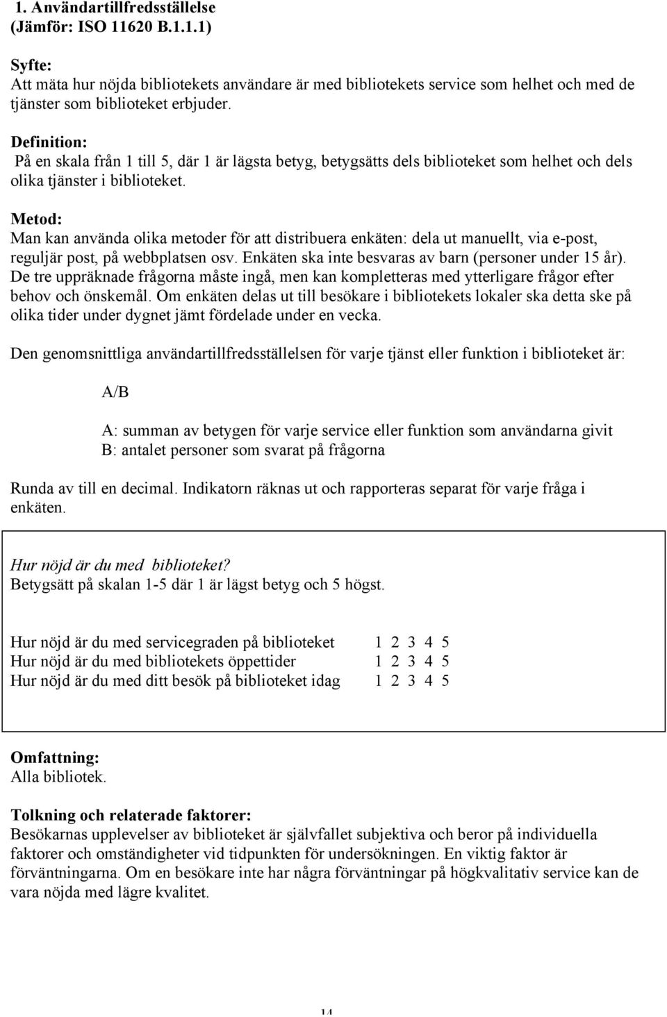 Metod: Man kan använda olika metoder för att distribuera enkäten: dela ut manuellt, via e-post, reguljär post, på webbplatsen osv. Enkäten ska inte besvaras av barn (personer under 15 år).