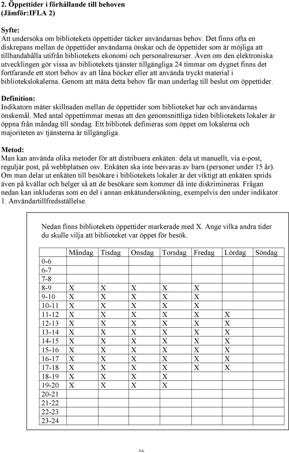 Även om den elektroniska utvecklingen gör vissa av bibliotekets tjänster tillgängliga 24 timmar om dygnet finns det fortfarande ett stort behov av att låna böcker eller att använda tryckt material i