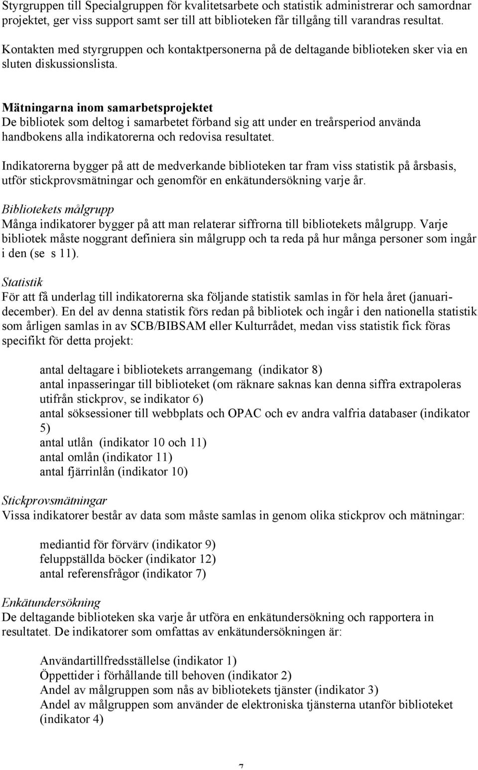 Mätningarna inom samarbetsprojektet De bibliotek som deltog i samarbetet förband sig att under en treårsperiod använda handbokens alla indikatorerna och redovisa resultatet.