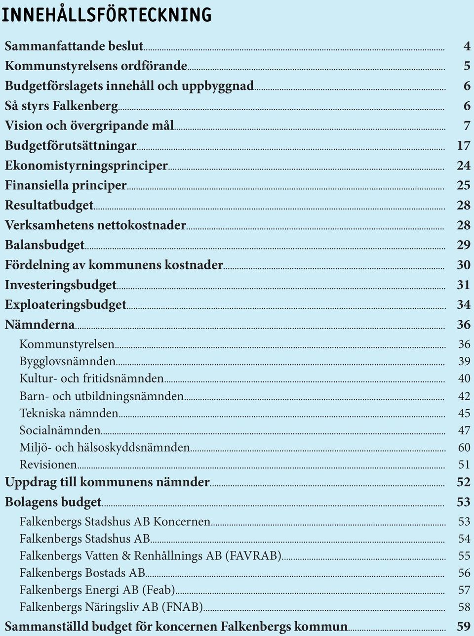 .. 31 Exploateringsbudget... 34 Nämnderna... 36 Kommunstyrelsen... 36 Bygglovsnämnden... 39 Kultur- och fritidsnämnden... 40 Barn- och utbildningsnämnden... 42 Tekniska nämnden... 45 Socialnämnden.