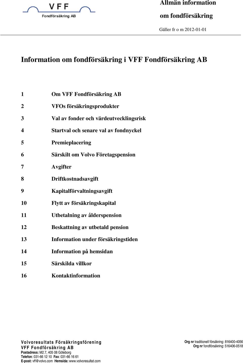 försäkringskapital 11 Utbetalning av ålderspension 12 Beskattning av utbetald pension 13 Information under försäkringstiden 14 Information på hemsidan 15 Särskilda villkor 16 Kontaktinformation