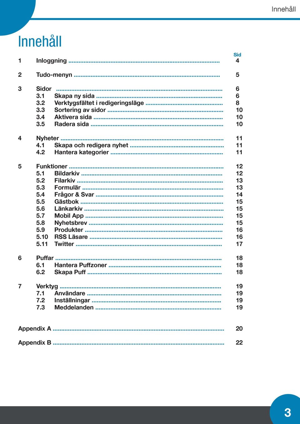 .. 13 5.3 Formulär... 13 5.4 Frågor & Svar... 14 5.5 Gästbok... 15 5.6 Länkarkiv... 15 5.7 Mobil App... 15 5.8 Nyhetsbrev... 15 5.9 Produkter... 16 5.10 RSS Läsare... 16 5.11 Twitter.