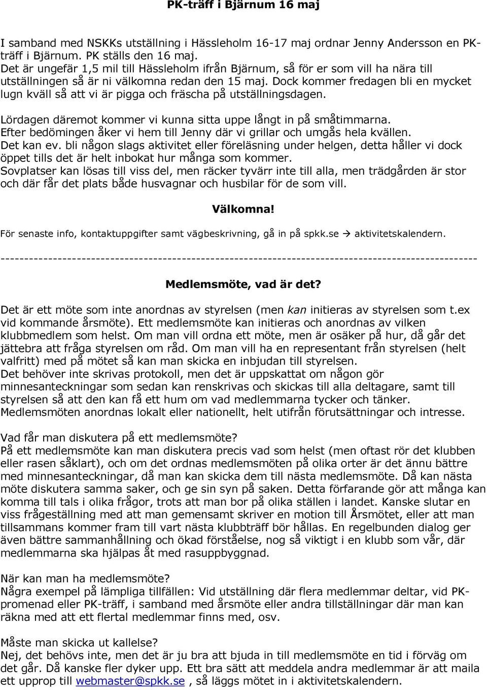 Dock kommer fredagen bli en mycket lugn kväll så att vi är pigga och fräscha på utställningsdagen. Lördagen däremot kommer vi kunna sitta uppe långt in på småtimmarna.