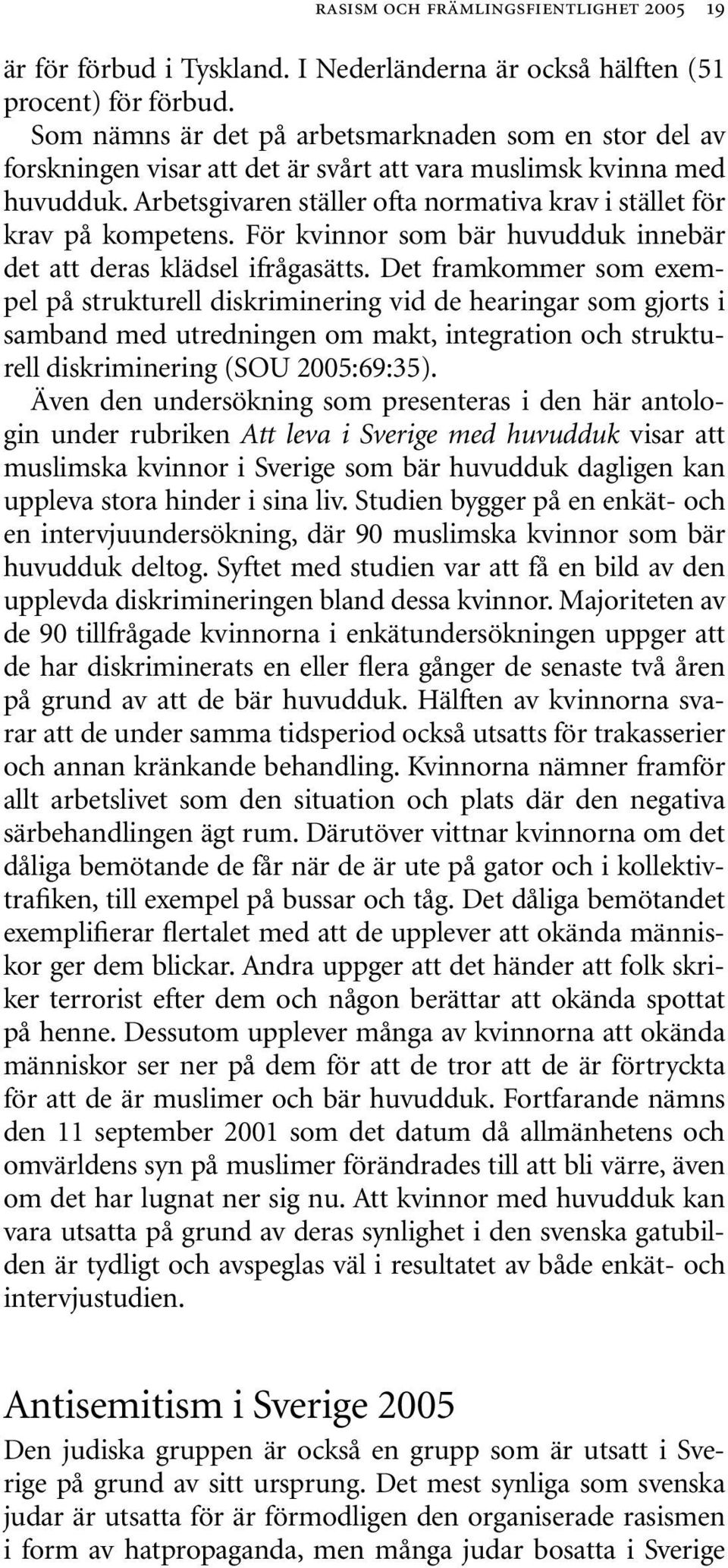 Arbetsgivaren ställer ofta normativa krav i stället för krav på kompetens. För kvinnor som bär huvudduk innebär det att deras klädsel ifrågasätts.