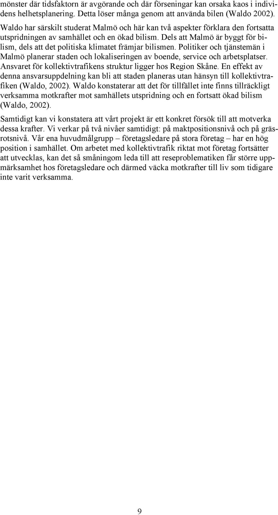 Dels att Malmö är byggt för bilism, dels att det politiska klimatet främjar bilismen. Politiker och tjänstemän i Malmö planerar staden och lokaliseringen av boende, service och arbetsplatser.