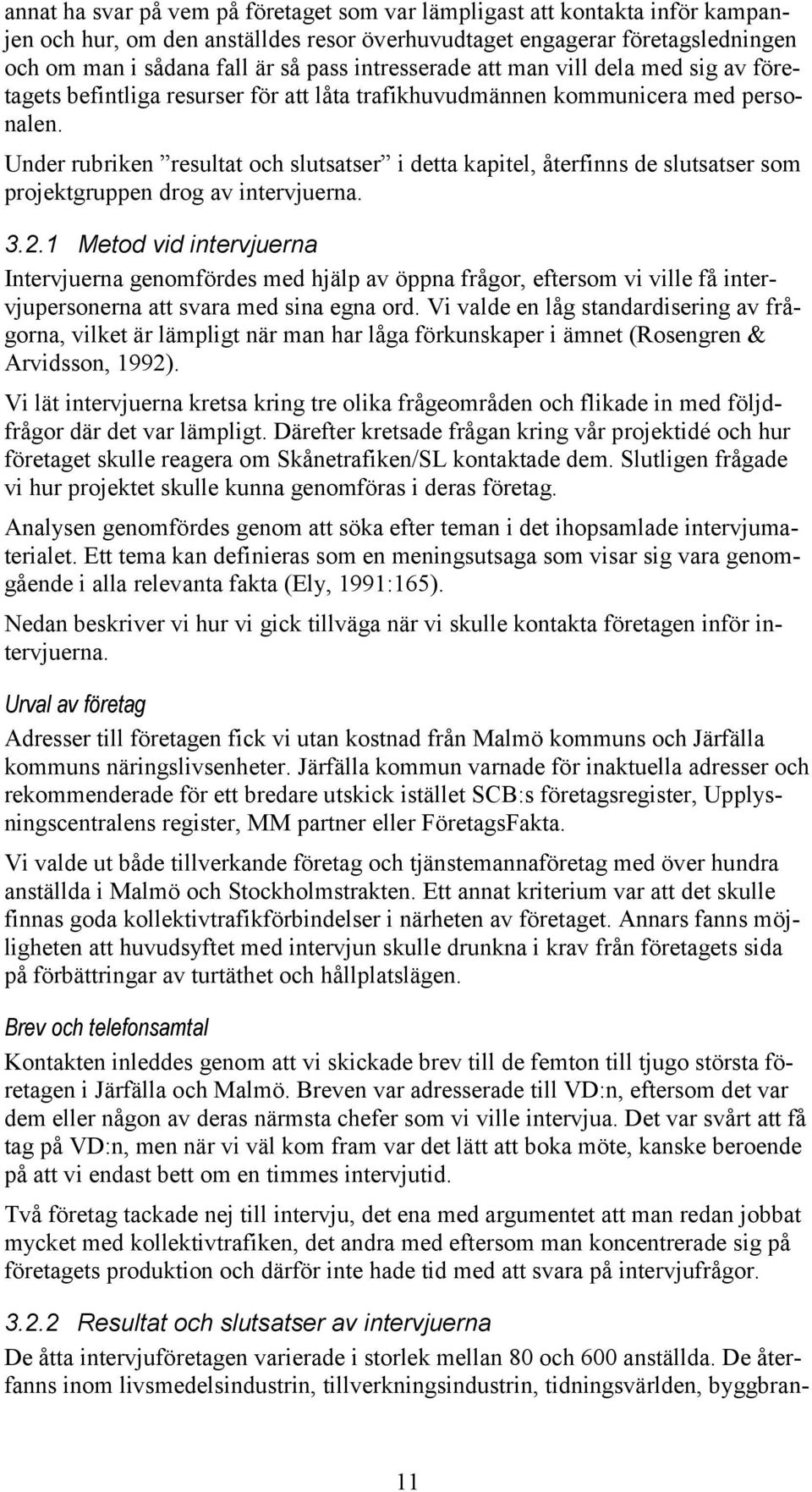 Under rubriken resultat och slutsatser i detta kapitel, återfinns de slutsatser som projektgruppen drog av intervjuerna. 3.2.