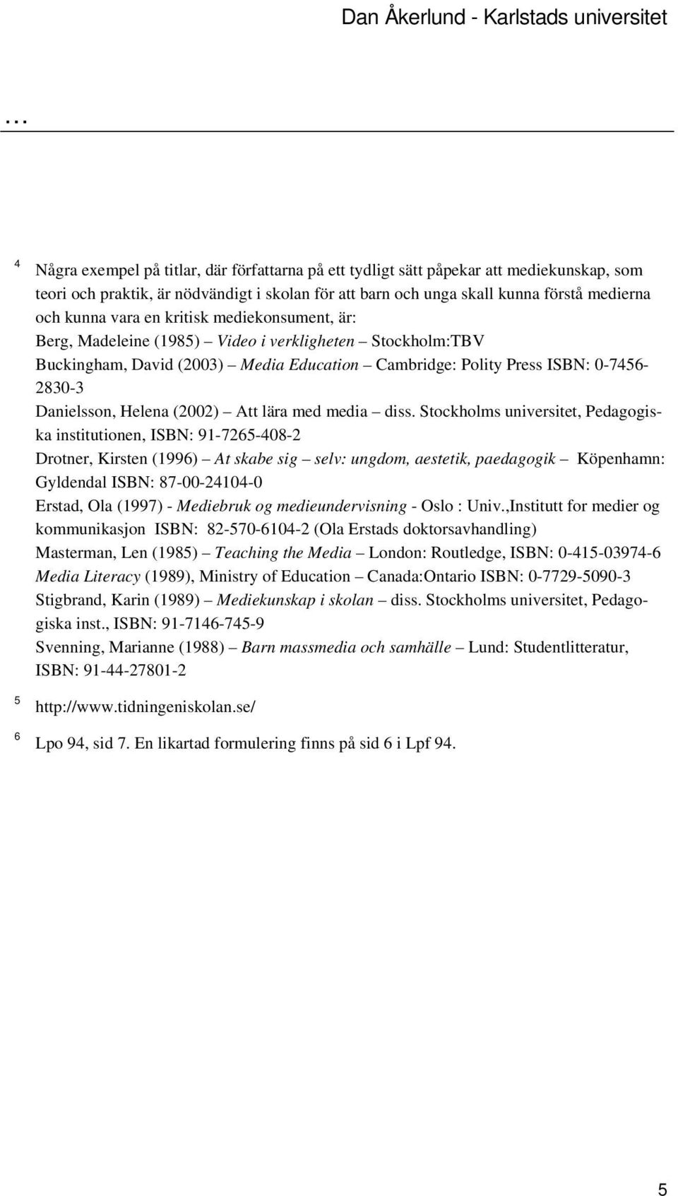ISBN: 0-7456- 2830-3 Danielsson, Helena (2002) Att lära med media diss.