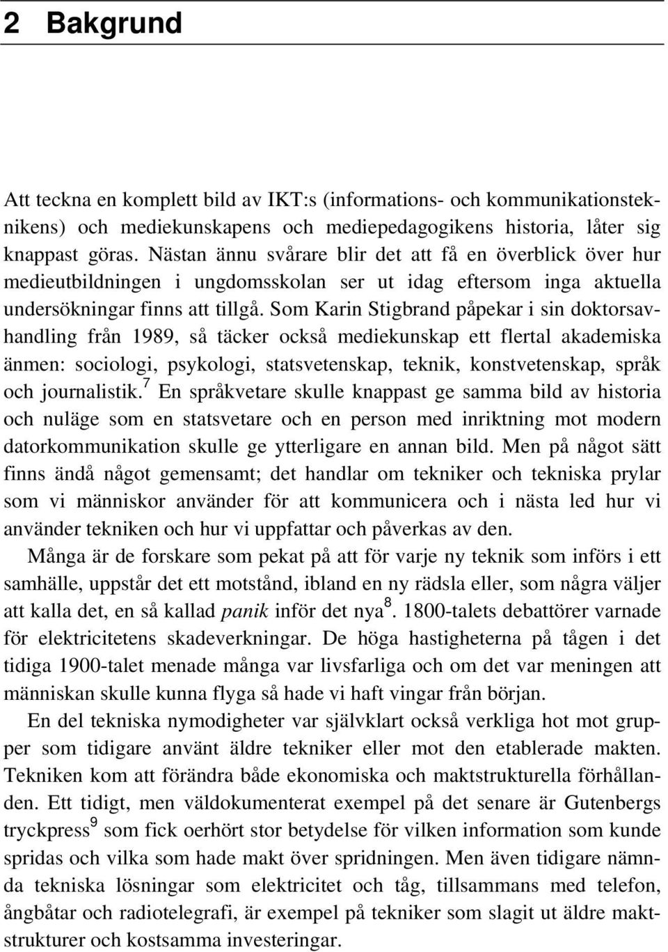 Som Karin Stigbrand påpekar i sin doktorsavhandling från 1989, så täcker också mediekunskap ett flertal akademiska änmen: sociologi, psykologi, statsvetenskap, teknik, konstvetenskap, språk och