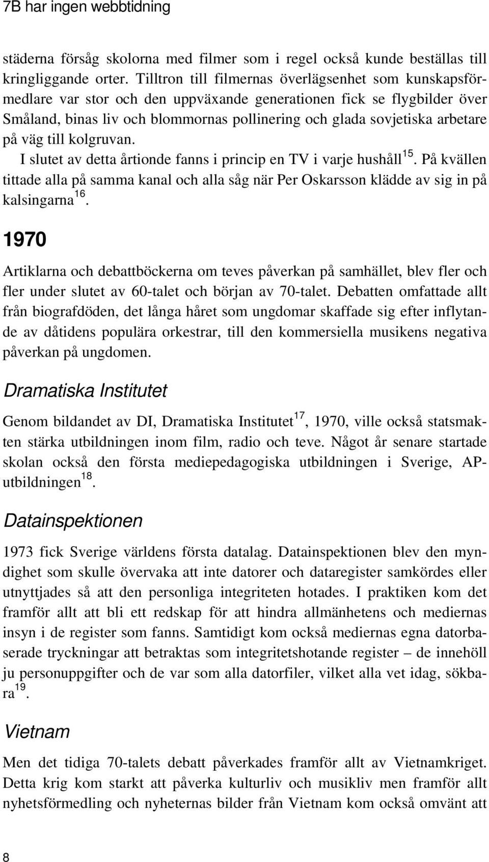 arbetare på väg till kolgruvan. I slutet av detta årtionde fanns i princip en TV i varje hushåll 15.