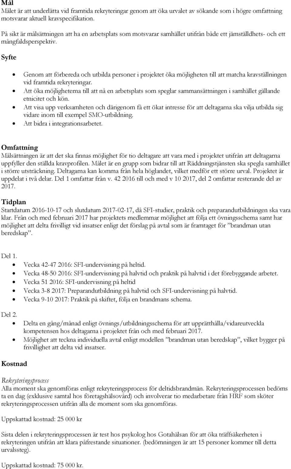 Syfte Genom att förbereda och utbilda personer i projektet öka möjligheten till att matcha kravställningen vid framtida rekryteringar.