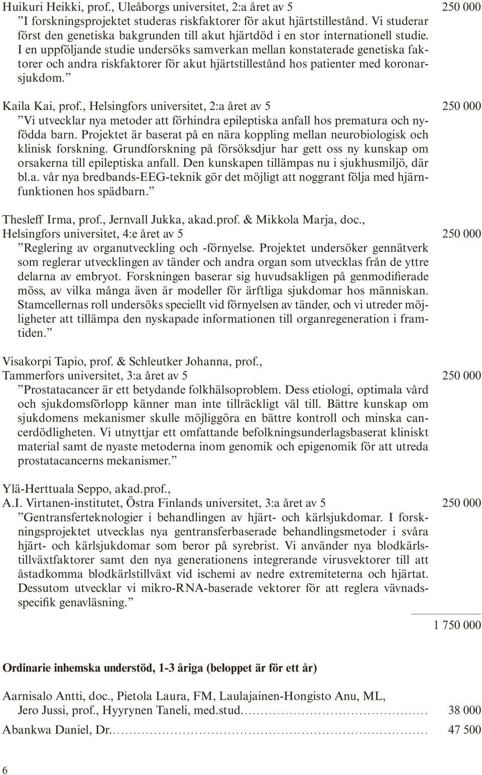 I en uppföljande studie undersöks samverkan mellan konstaterade genetiska faktorer och andra riskfaktorer för akut hjärtstillestånd hos patienter med koronarsjukdom. Kaila Kai, prof.