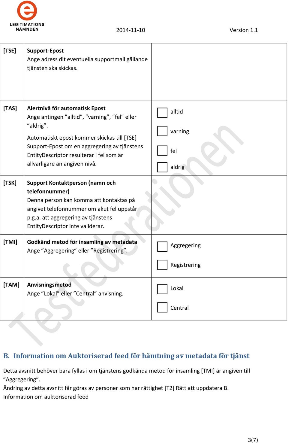 Support Kontaktperson (namn och telefonnummer) Denna person kan komma att kontaktas på angivet telefonnummer om akut fel uppstår p.g.a. att aggregering av tjänstens EntityDescriptor inte validerar.