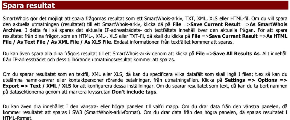 I detta fall så sparas det aktuella IP-adressträdets- och textfältets innehåll över den aktuella frågan.