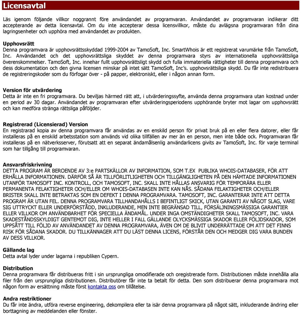 Upphovsrätt Denna programvara är upphovsrättsskyddad 1999-2004 av TamoSoft, Inc. SmartWhois är ett registrerat varumärke från TamoSoft, Inc.