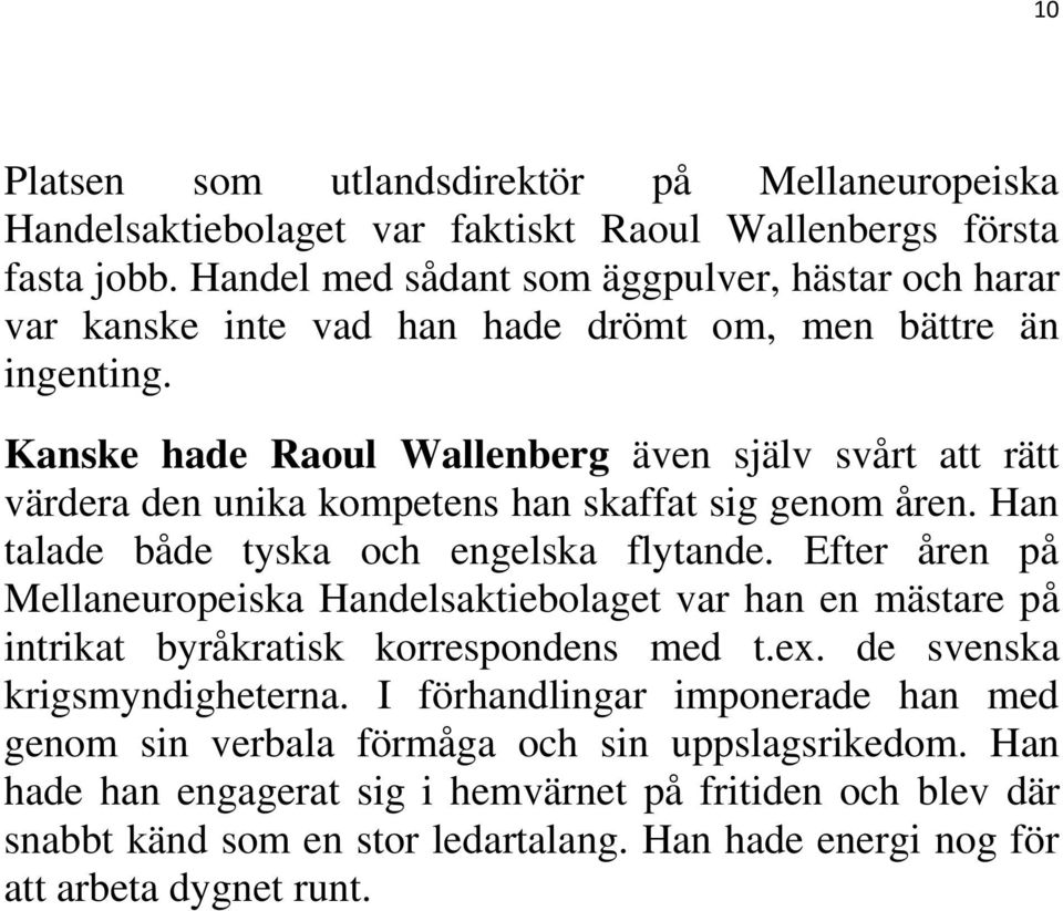 Kanske hade Raoul Wallenberg även själv svårt att rätt värdera den unika kompetens han skaffat sig genom åren. Han talade både tyska och engelska flytande.