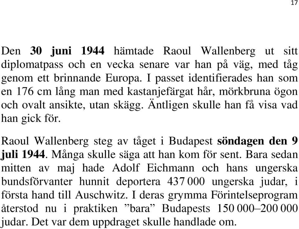 Raoul Wallenberg steg av tåget i Budapest söndagen den 9 juli 1944. Många skulle säga att han kom för sent.