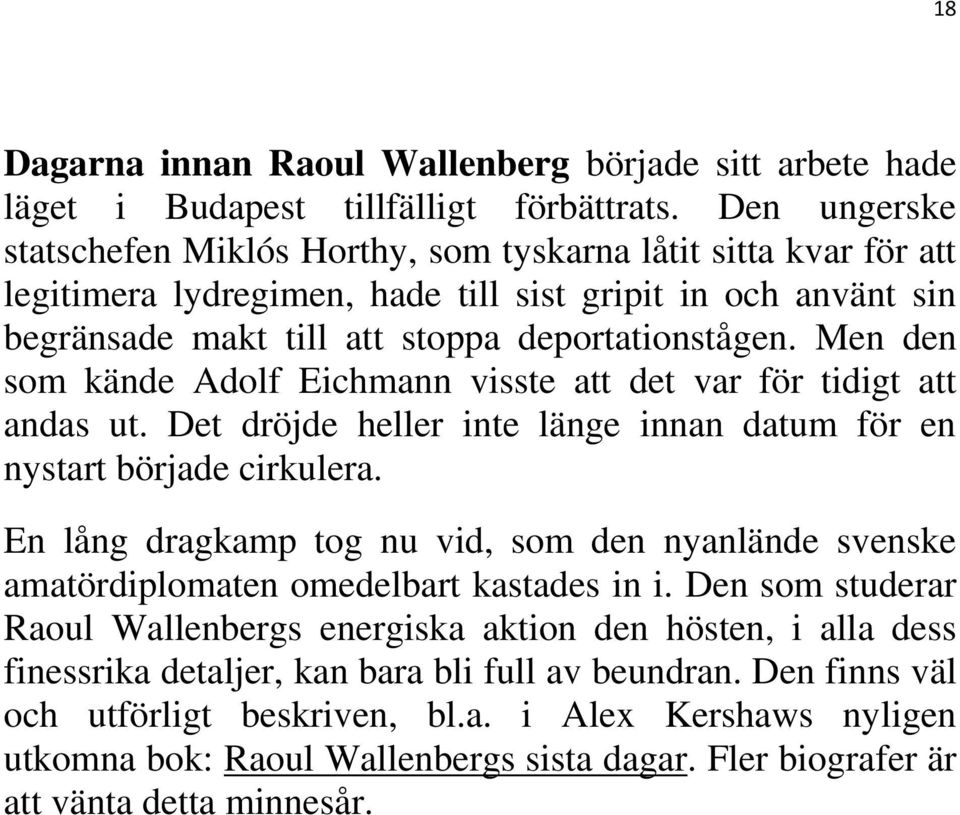 Men den som kände Adolf Eichmann visste att det var för tidigt att andas ut. Det dröjde heller inte länge innan datum för en nystart började cirkulera.