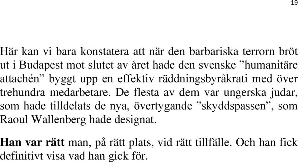 De flesta av dem var ungerska judar, som hade tilldelats de nya, övertygande skyddspassen, som Raoul