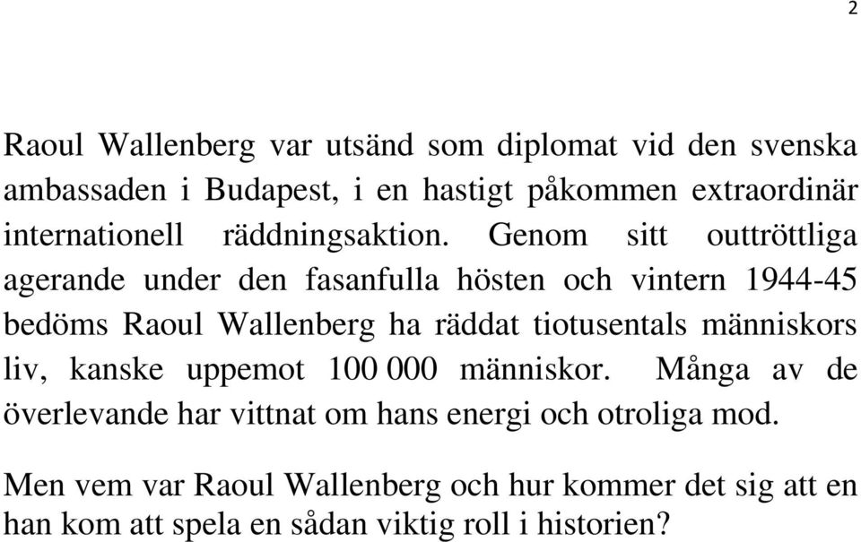 Genom sitt outtröttliga agerande under den fasanfulla hösten och vintern 1944-45 bedöms Raoul Wallenberg ha räddat