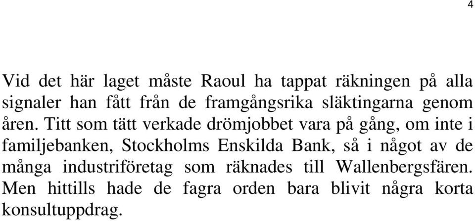 Titt som tätt verkade drömjobbet vara på gång, om inte i familjebanken, Stockholms Enskilda