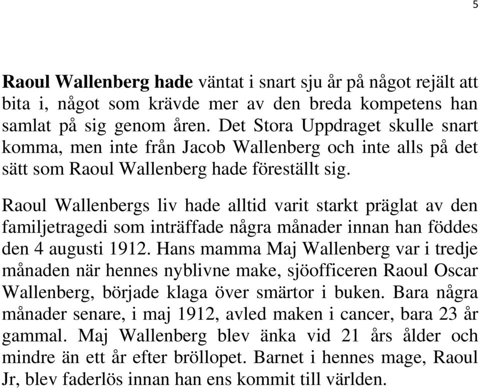 Raoul Wallenbergs liv hade alltid varit starkt präglat av den familjetragedi som inträffade några månader innan han föddes den 4 augusti 1912.