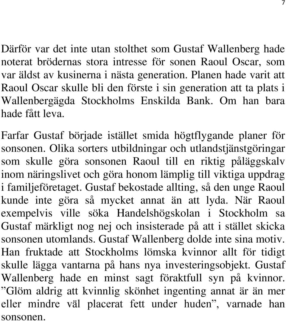 Farfar Gustaf började istället smida högtflygande planer för sonsonen.