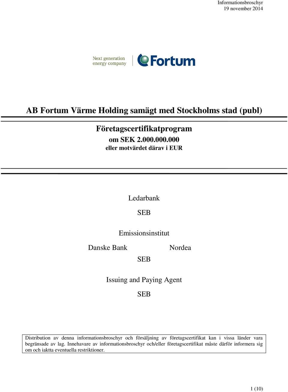 000.000 eller motvärdet därav i EUR Ledarbank SEB Emissionsinstitut Danske Bank SEB Nordea Issuing and Paying Agent SEB