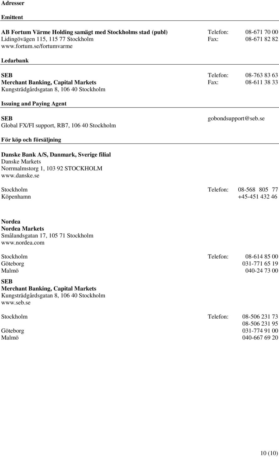 106 40 Stockholm gobondsupport@seb.se För köp och försäljning Danske Bank A/S, Danmark, Sverige filial Danske Markets Norrmalmstorg 1, 103 92 STOCKHOLM www.danske.
