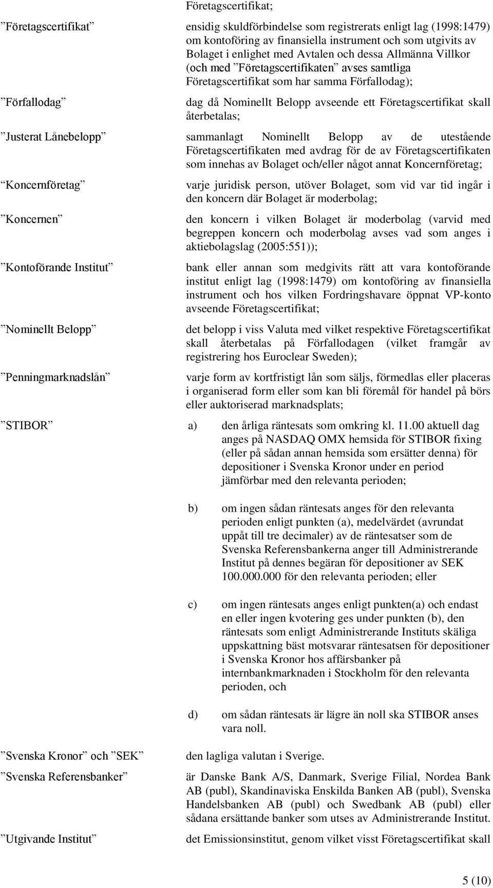 återbetalas; Justerat Lånebelopp sammanlagt Nominellt Belopp av de utestående Företagscertifikaten med avdrag för de av Företagscertifikaten som innehas av Bolaget och/eller något annat