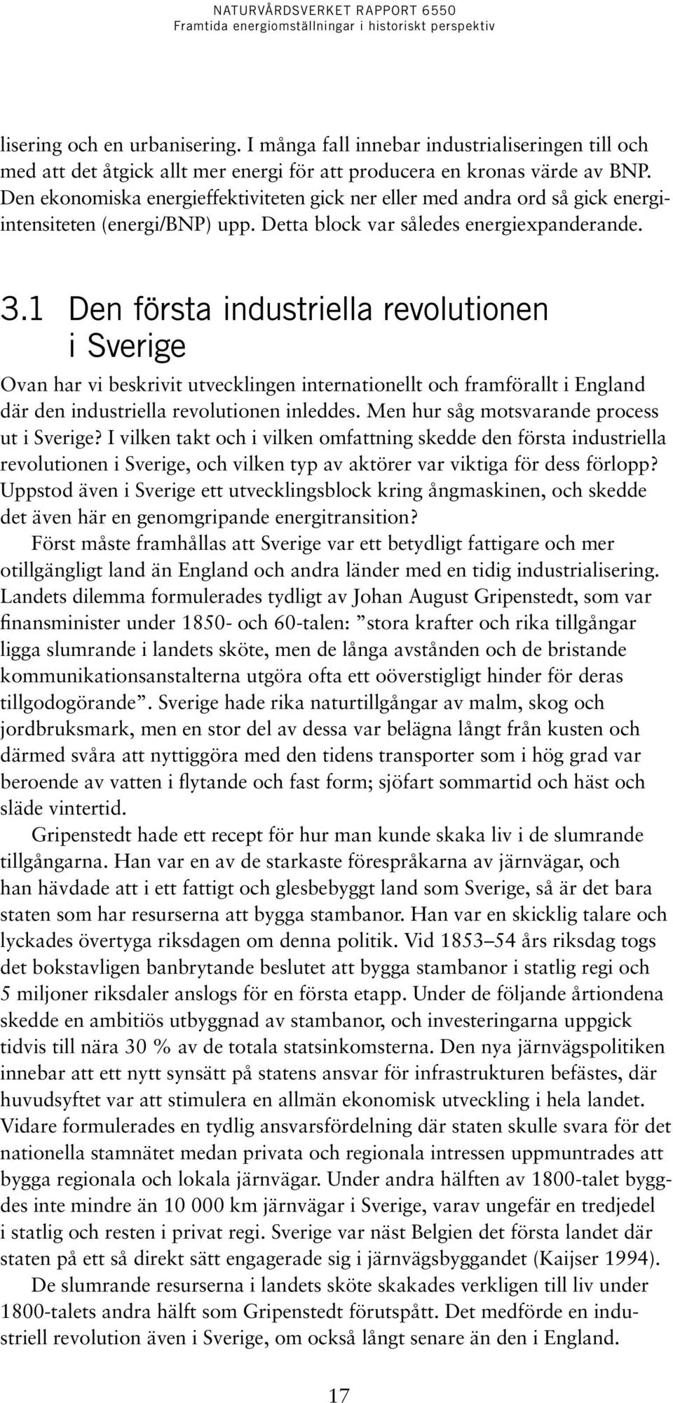 1 Den första industriella revolutionen i Sverige Ovan har vi beskrivit utvecklingen internationellt och framförallt i England där den industriella revolutionen inleddes.