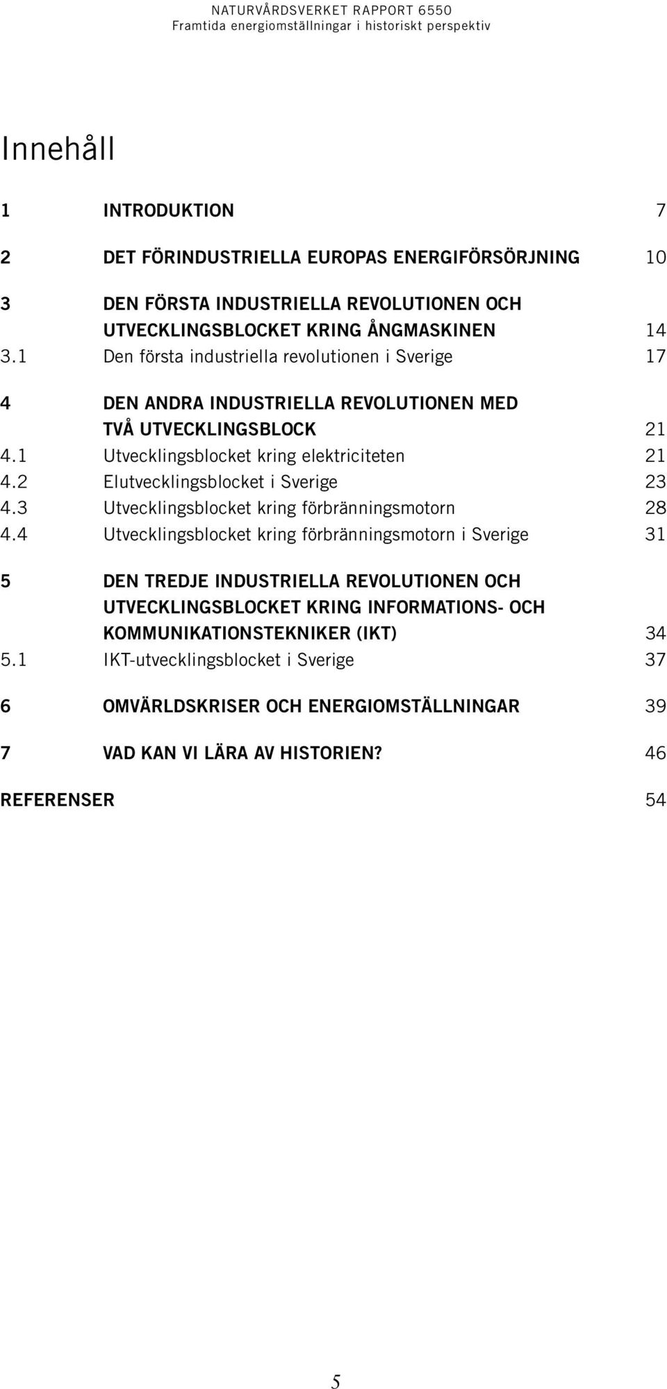 2 Elutvecklingsblocket i Sverige 23 4.3 Utvecklingsblocket kring förbränningsmotorn 28 4.