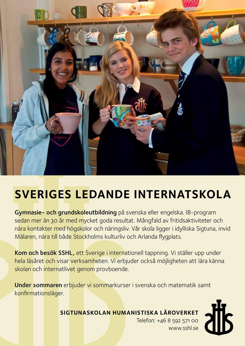 Vår skola ligger i idylliska Sigtuna, invid Mälaren, nära till både Stockholms kulturliv och Arlanda flygplats. Kom och besök SSHL, ett Sverige i internationell tappning.