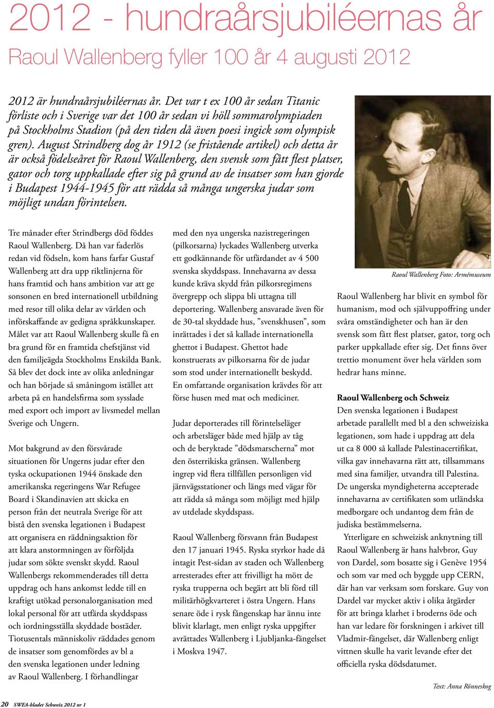 August Strindberg dog år 1912 (se fristående artikel) och detta år är också födelseåret för Raoul Wallenberg, den svensk som fått flest platser, gator och torg uppkallade efter sig på grund av de