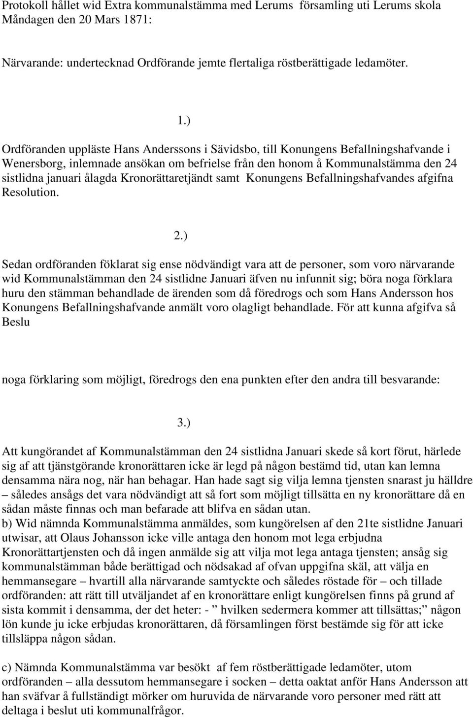 ) Ordföranden uppläste Hans Anderssons i Sävidsbo, till Konungens Befallningshafvande i Wenersborg, inlemnade ansökan om befrielse från den honom å Kommunalstämma den 24 sistlidna januari ålagda