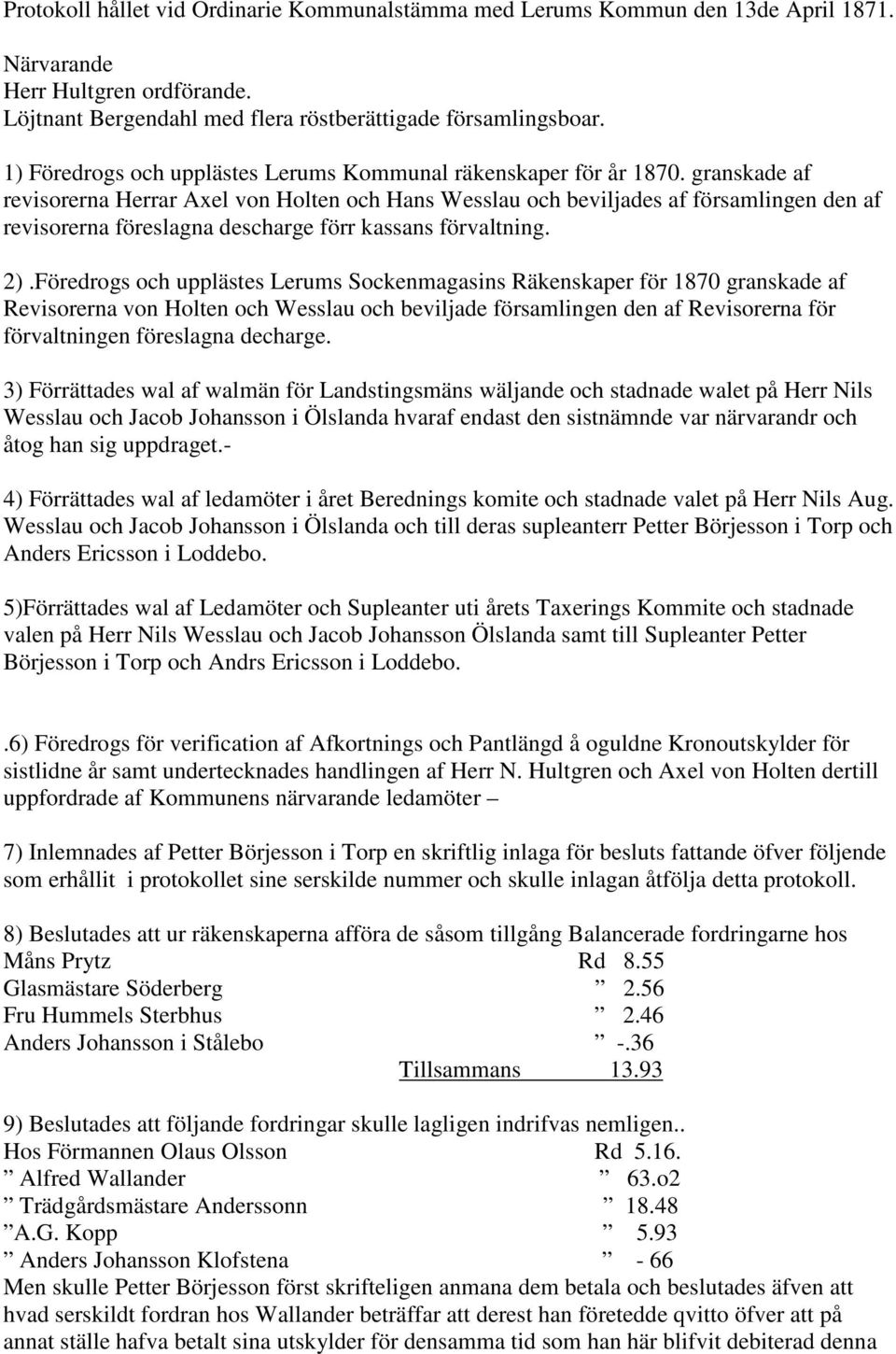 granskade af revisorerna Herrar Axel von Holten och Hans Wesslau och beviljades af församlingen den af revisorerna föreslagna descharge förr kassans förvaltning. 2).