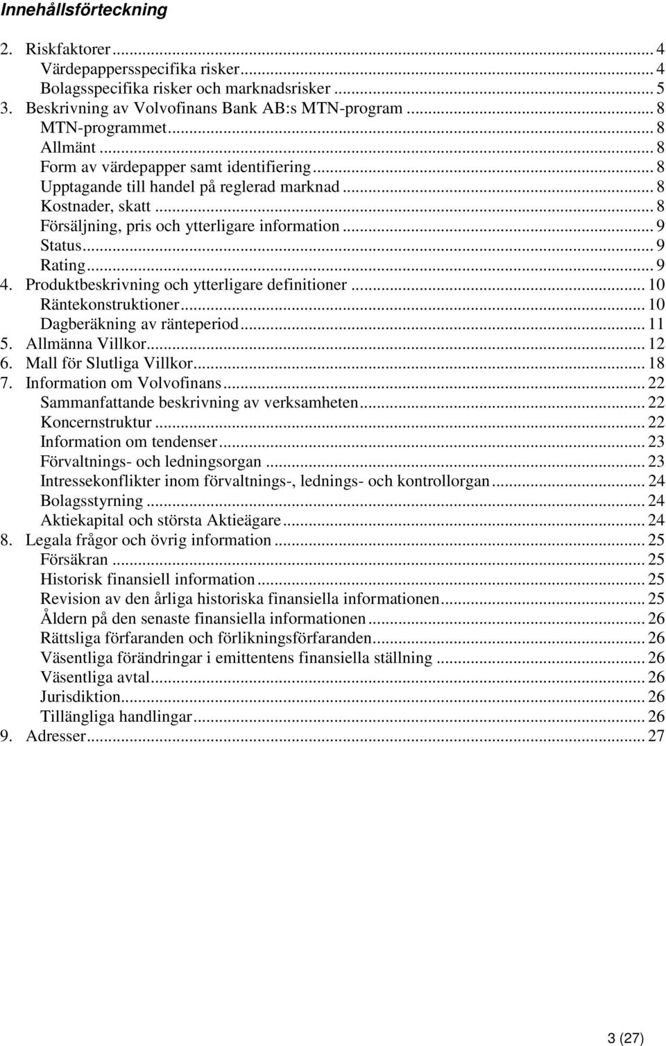 .. 9 4. Produktbeskrivning och ytterligare definitioner... 10 Räntekonstruktioner... 10 Dagberäkning av ränteperiod... 11 5. Allmänna Villkor... 12 6. Mall för Slutliga Villkor... 18 7.