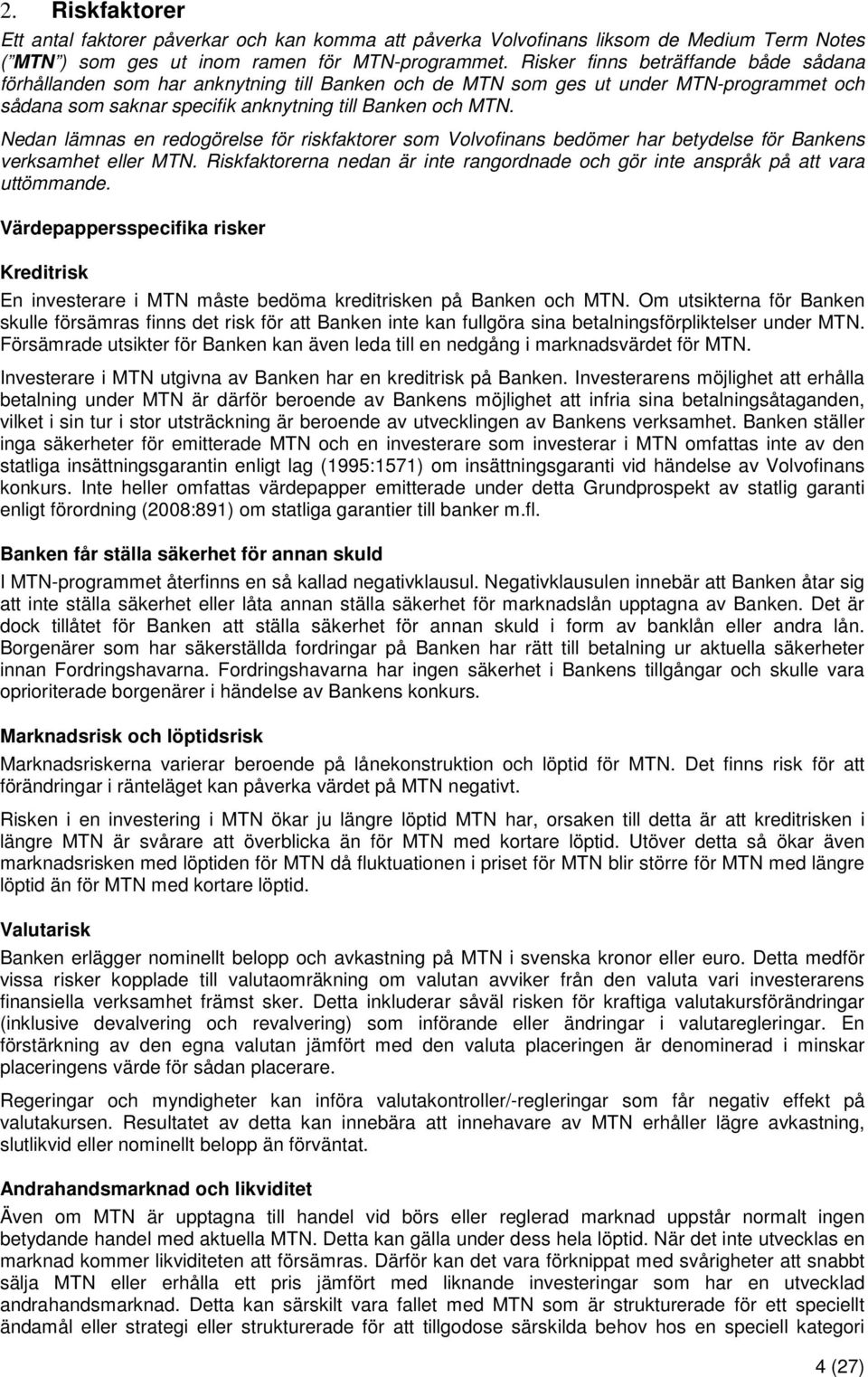 Nedan lämnas en redogörelse för riskfaktorer som Volvofinans bedömer har betydelse för Bankens verksamhet eller MTN.