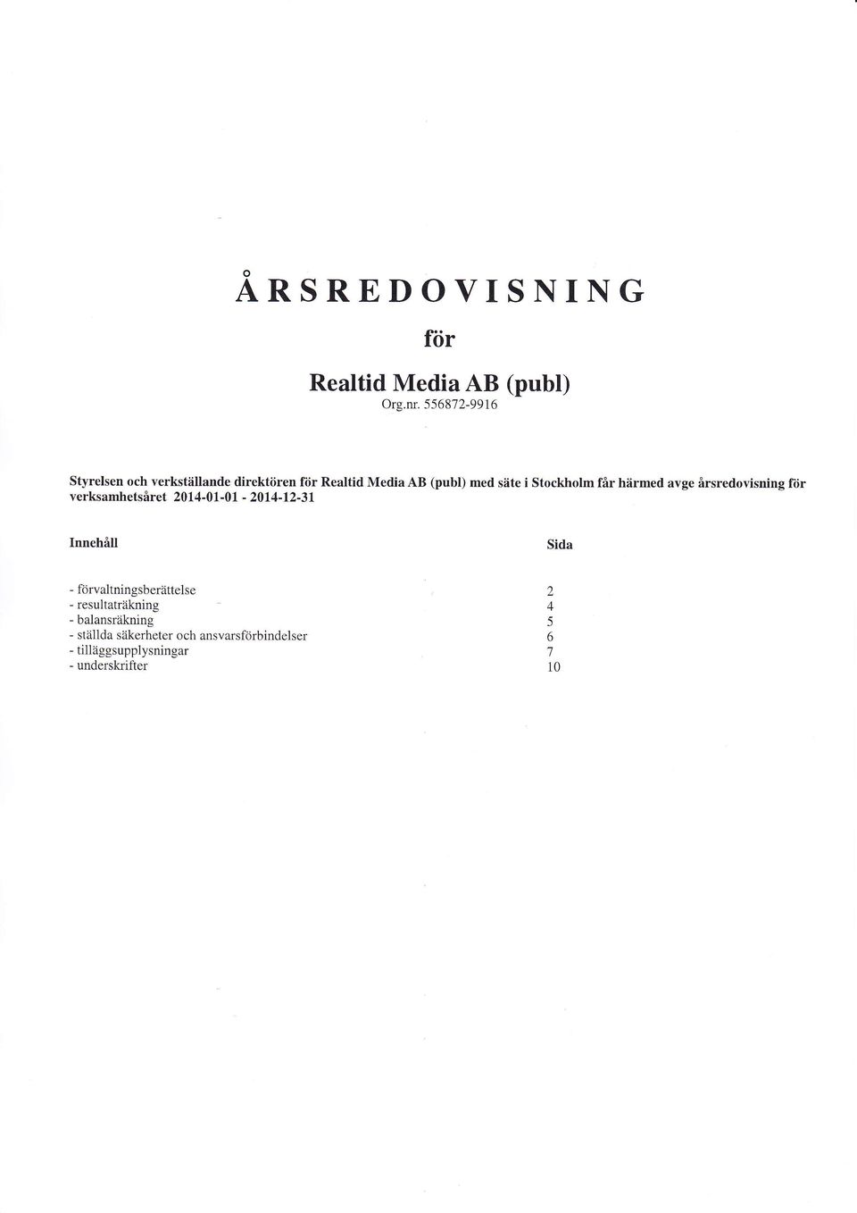 Stockholm får härmed avge årsredovisning ftir verksamhets äret 214-L-1-214-12-31 Innehåll -