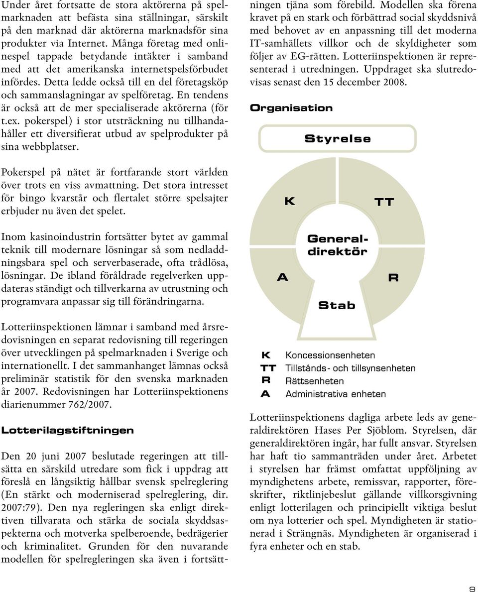 En tendens är också att de mer specialiserade aktörerna (för t.ex. pokerspel) i stor utsträckning nu tillhandahåller ett diversifierat utbud av spelprodukter på sina webbplatser.