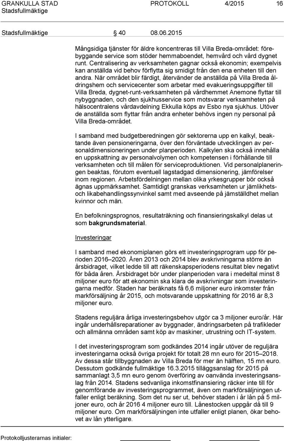 När området blir färdigt, återvänder de anställda på Villa Breda åldringshem och servicecenter som arbetar med evakueringsuppgifter till Vil la Breda, dygnet-runt-verksamheten på vårdhemmet Anemone