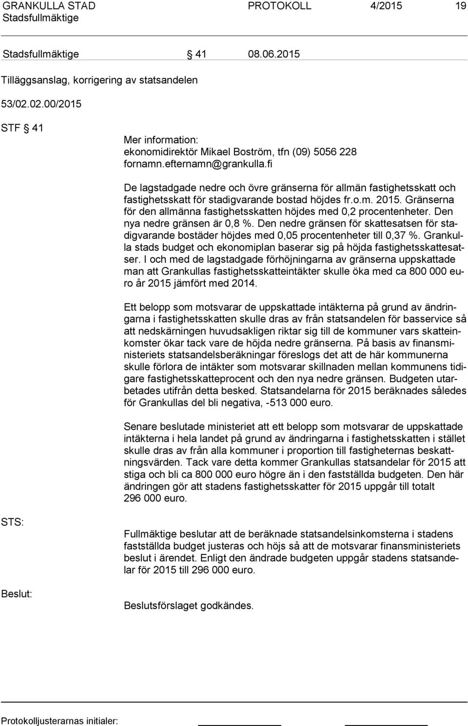 Gränserna för den allmänna fastighetsskatten höjdes med 0,2 procentenheter. Den nya nedre gränsen är 0,8 %.