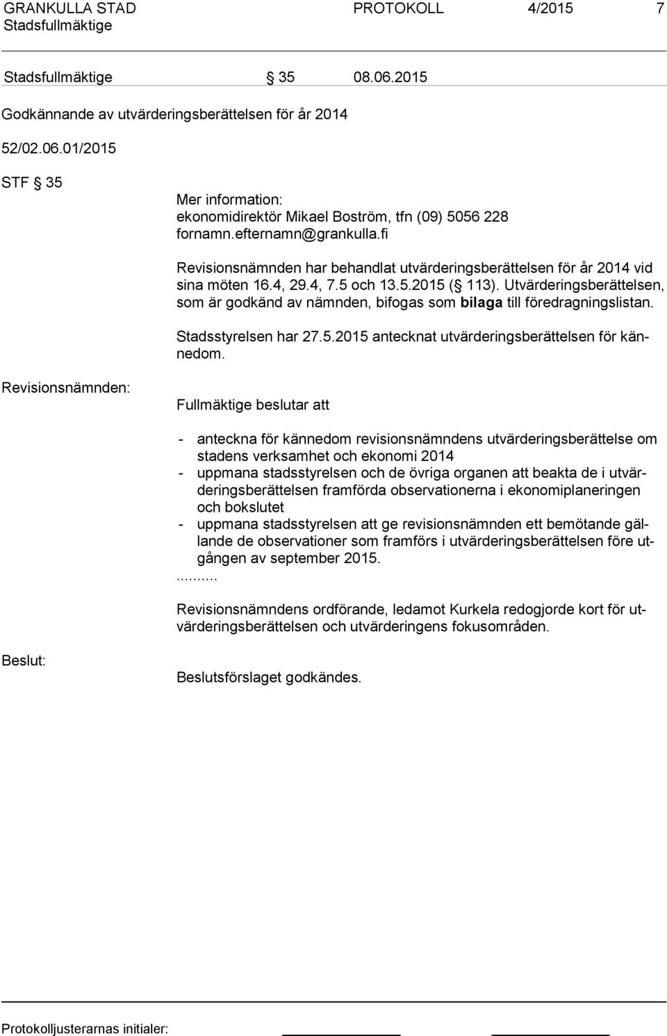 Utvärderingsberättelsen, som är godkänd av nämnden, bifogas som bilaga till föredragningslistan. Stadsstyrelsen har 27.5.2015 antecknat utvärderingsberättelsen för känne dom.