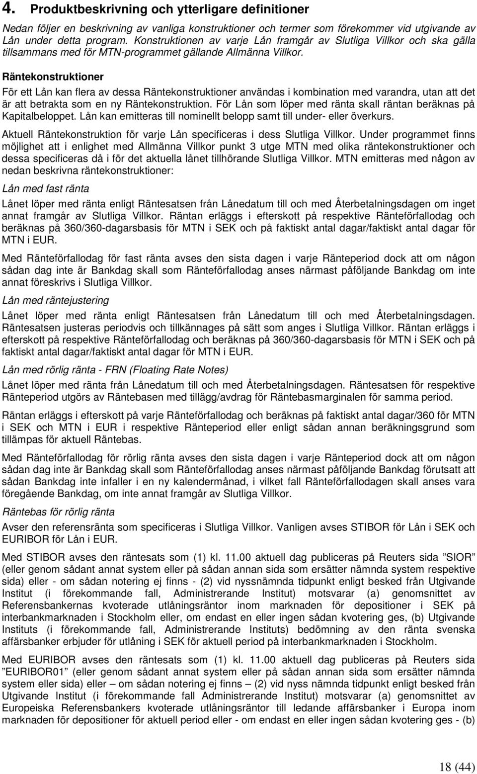 Räntekonstruktioner För ett Lån kan flera av dessa Räntekonstruktioner användas i kombination med varandra, utan att det är att betrakta som en ny Räntekonstruktion.