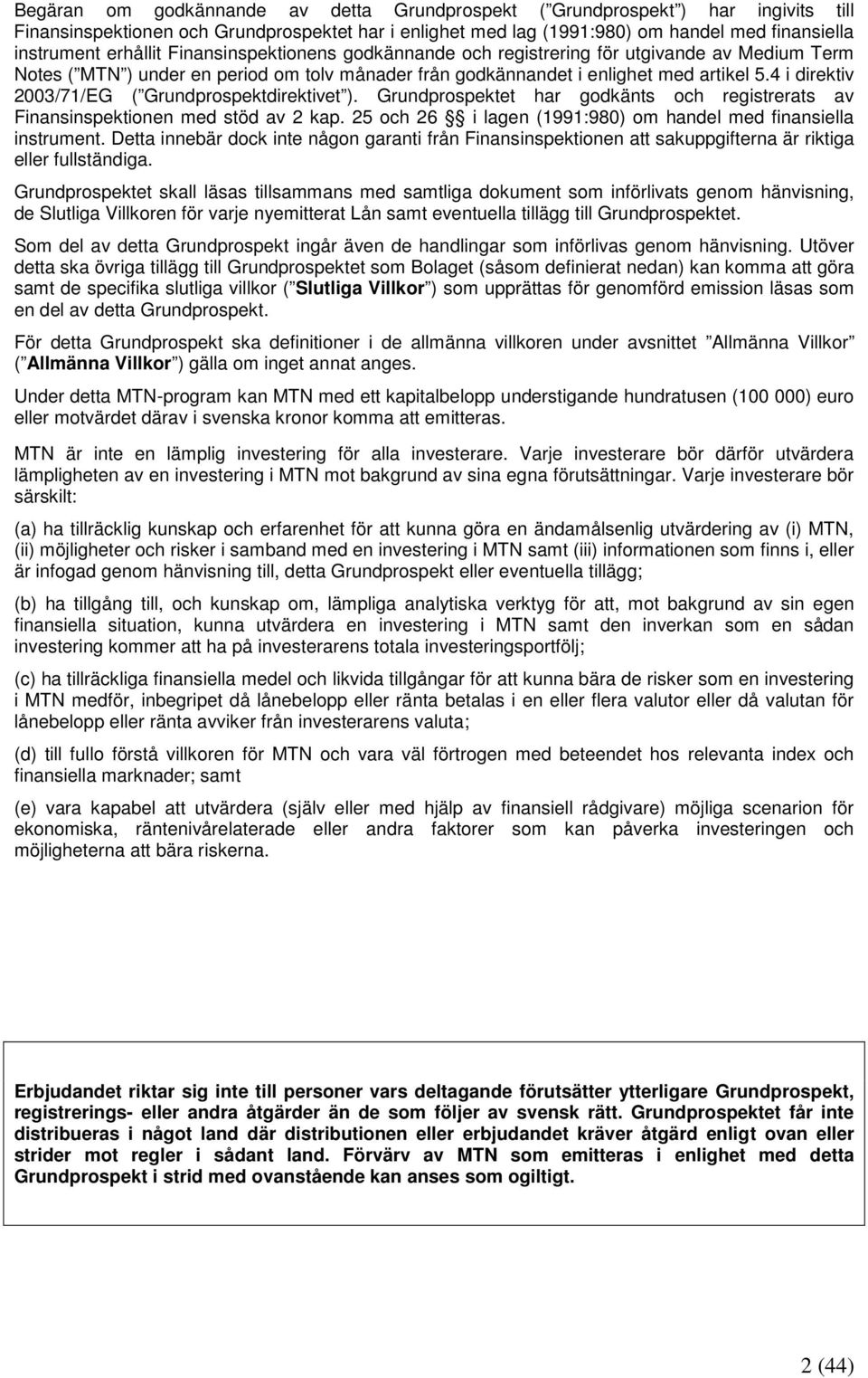 4 i direktiv 2003/71/EG ( Grundprospektdirektivet ). Grundprospektet har godkänts och registrerats av Finansinspektionen med stöd av 2 kap.