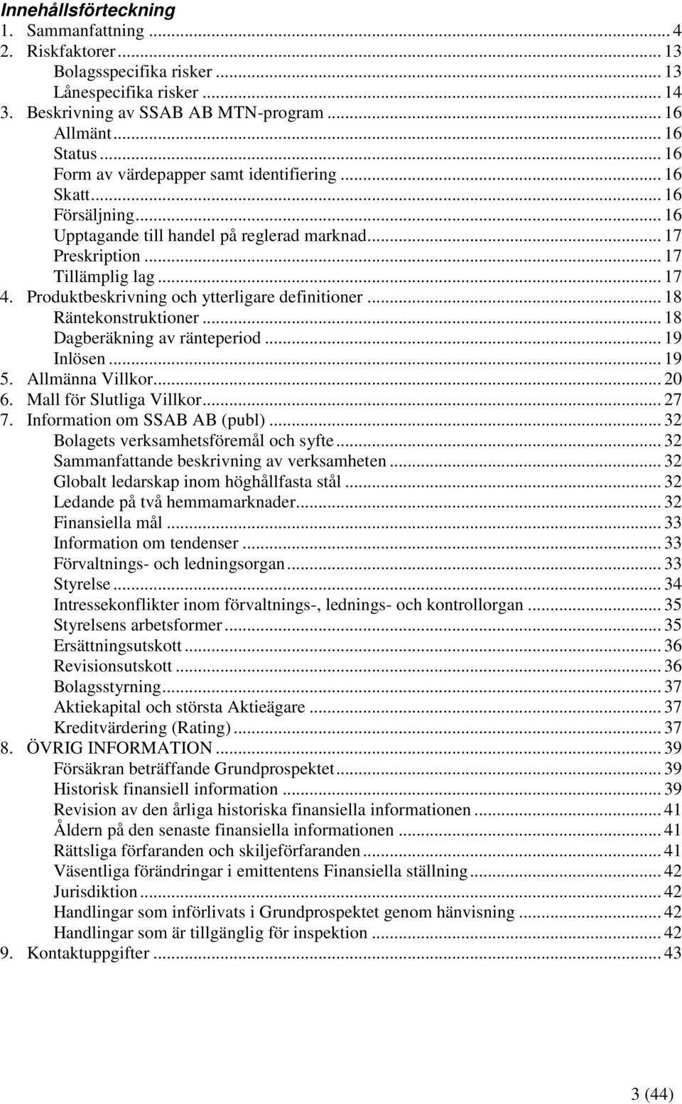 Produktbeskrivning och ytterligare definitioner... 18 Räntekonstruktioner... 18 Dagberäkning av ränteperiod... 19 Inlösen... 19 5. Allmänna Villkor... 20 6. Mall för Slutliga Villkor... 27 7.