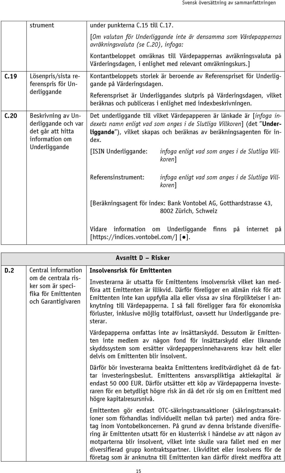 20), infoga: Kontantbeloppet omräknas till Värdepappernas avräkningsvaluta på Värderingsdagen, i enlighet relevant omräkningskurs.