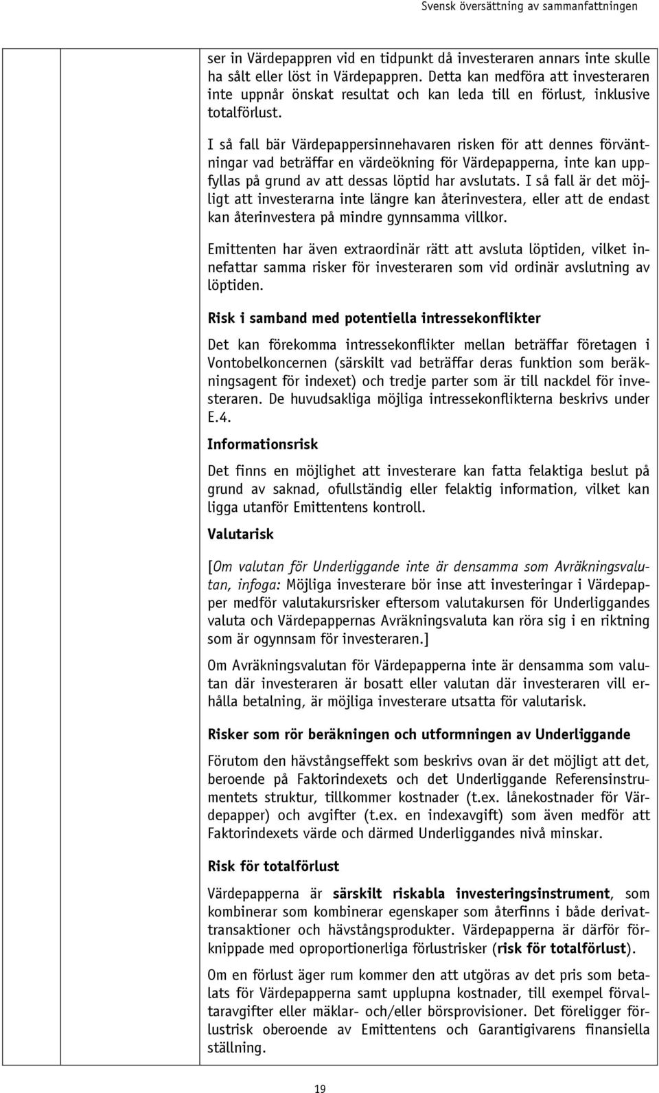 I så fall bär Värdepappersinnehavaren risken för att dennes förväntningar vad beträffar en värdeökning för Värdepapperna, inte kan uppfyllas på grund av att dessas löptid har avslutats.