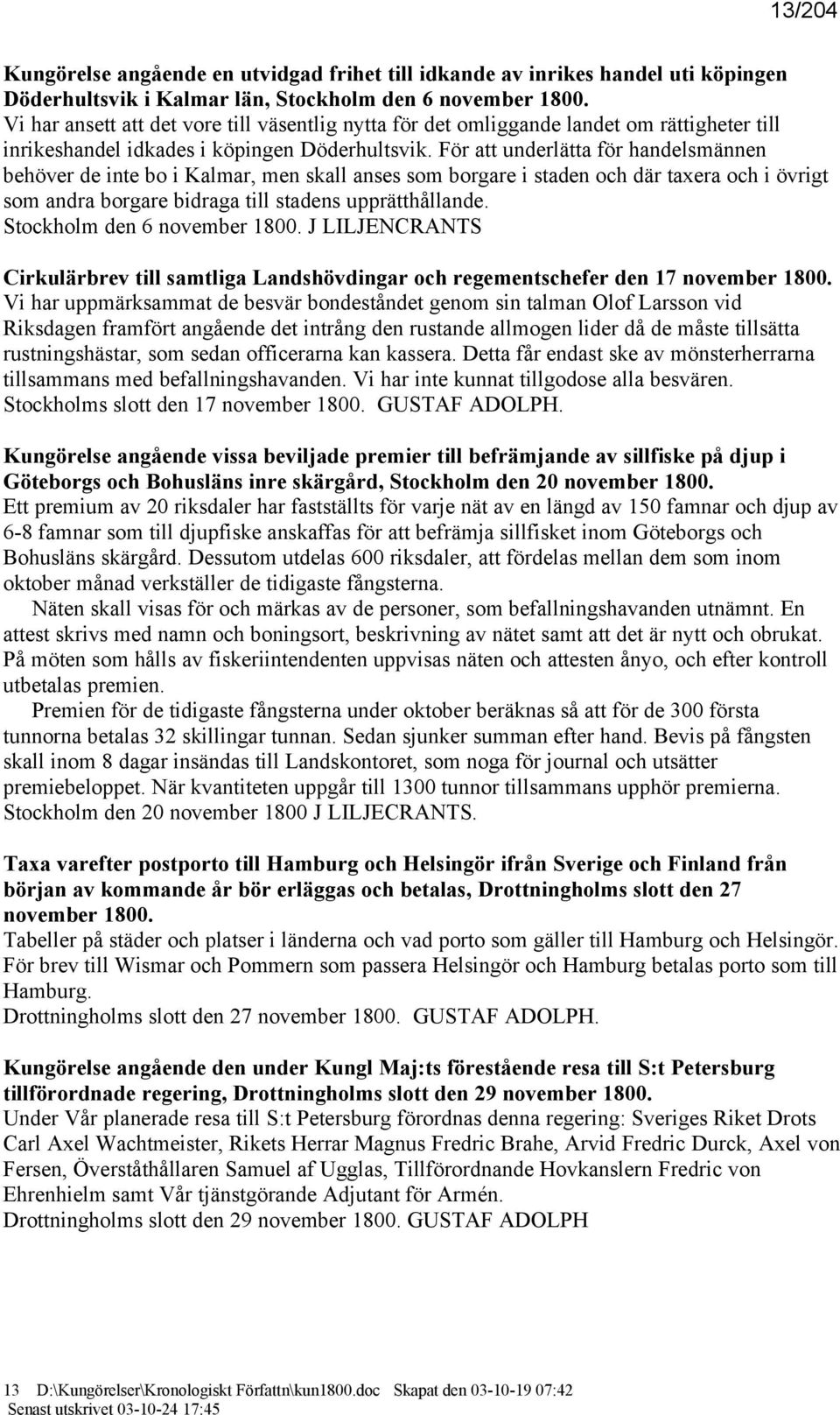 För att underlätta för handelsmännen behöver de inte bo i Kalmar, men skall anses som borgare i staden och där taxera och i övrigt som andra borgare bidraga till stadens upprätthållande.