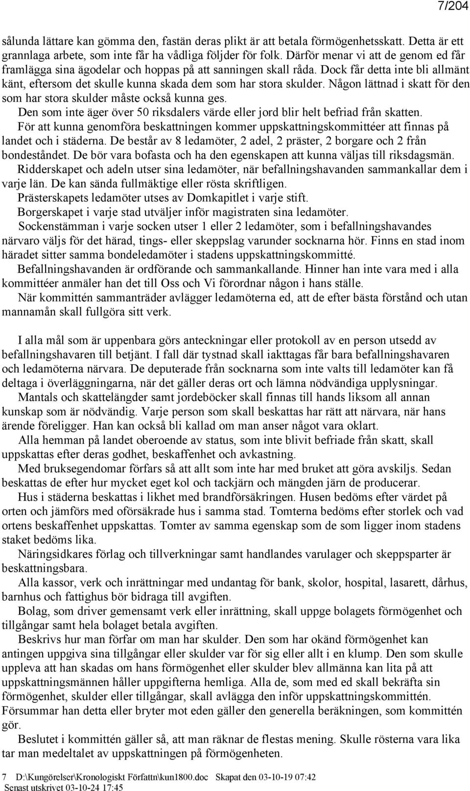 Någon lättnad i skatt för den som har stora skulder måste också kunna ges. Den som inte äger över 50 riksdalers värde eller jord blir helt befriad från skatten.