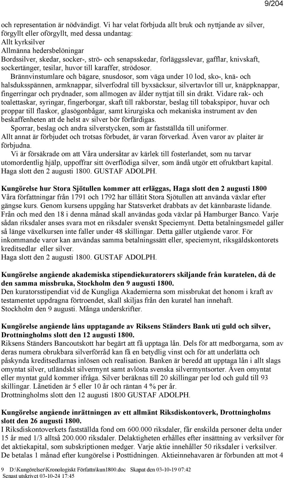 förläggsslevar, gafflar, knivskaft, sockertänger, tesilar, huvor till karaffer, strödosor.